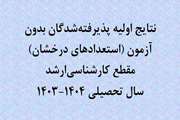 نتایج اولیه پذیرفته‌شدگان بدون آزمون (استعدادهای درخشان) مقطع کارشناسی‌ارشد سال تحصیلی 1404-1403